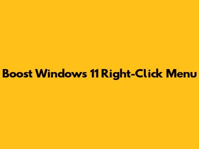Boost Windows 11 Right-Click Menu