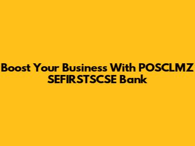 Boost Your Business With POSCLMZ SEFIRSTSCSE Bank
