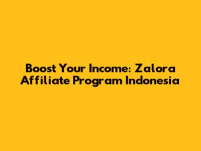 Boost Your Income: Zalora Affiliate Program Indonesia