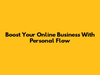 Boost Your Online Business With Personal Flow