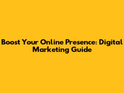 Boost Your Online Presence: Digital Marketing Guide