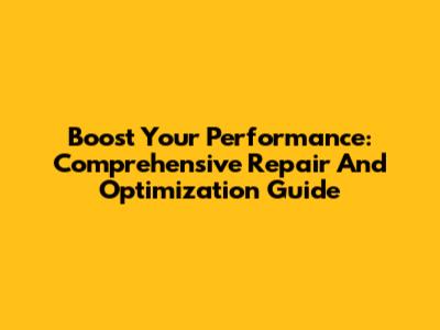 Boost Your Performance: Comprehensive Repair And Optimization Guide