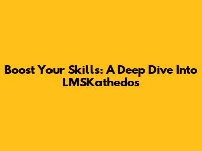 Boost Your Skills: A Deep Dive Into LMSKathedos