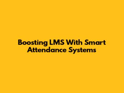 Boosting LMS With Smart Attendance Systems