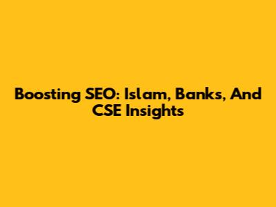 Boosting SEO: Islam, Banks, And CSE Insights