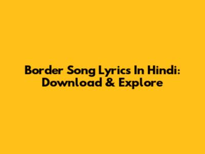 Border Song Lyrics In Hindi: Download & Explore