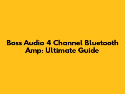 Boss Audio 4 Channel Bluetooth Amp: Ultimate Guide