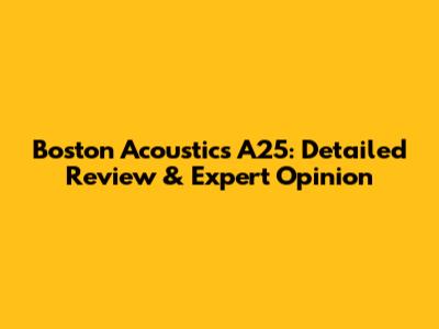 Boston Acoustics A25: Detailed Review & Expert Opinion