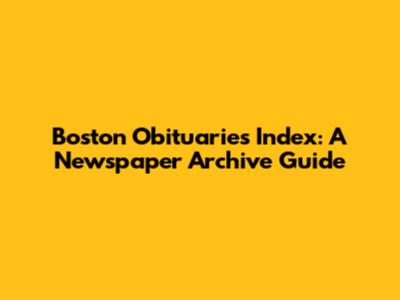Boston Obituaries Index: A Newspaper Archive Guide