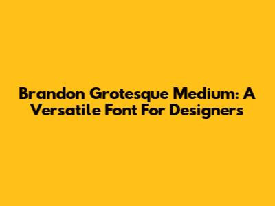 Brandon Grotesque Medium: A Versatile Font For Designers