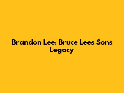 Brandon Lee: Bruce Lee's Son's Legacy