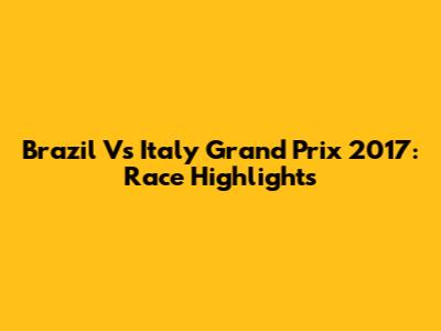 Brazil Vs Italy Grand Prix 2017: Race Highlights
