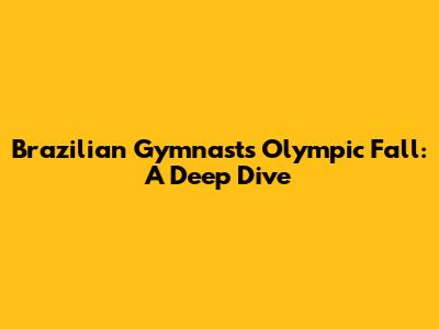 Brazilian Gymnast's Olympic Fall: A Deep Dive