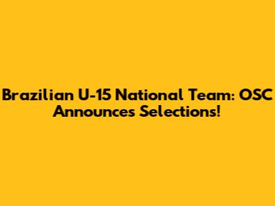 Brazilian U-15 National Team: OSC Announces Selections!