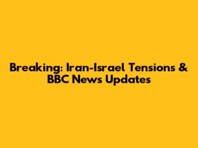 Breaking: Iran-Israel Tensions & BBC News Updates