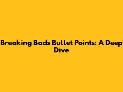 Breaking Bad's 'Bullet Points': A Deep Dive