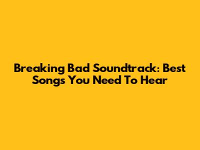 Breaking Bad Soundtrack: Best Songs You Need To Hear