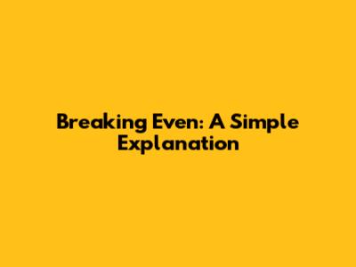 Breaking Even: A Simple Explanation
