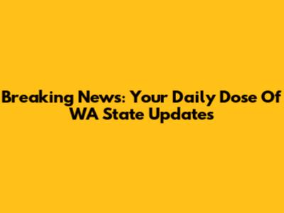 Breaking News: Your Daily Dose Of WA State Updates