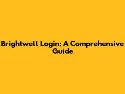 Brightwell Login: A Comprehensive Guide