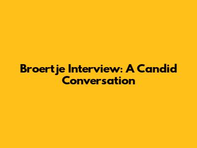 Broertje Interview: A Candid Conversation