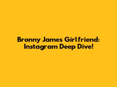 Bronny James' Girlfriend: Instagram Deep Dive!