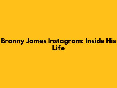Bronny James' Instagram: Inside His Life