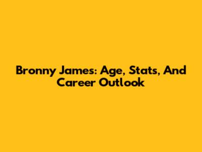 Bronny James: Age, Stats, And Career Outlook
