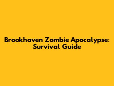 Brookhaven Zombie Apocalypse: Survival Guide