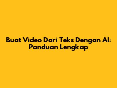 Buat Video Dari Teks Dengan AI: Panduan Lengkap