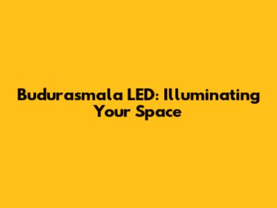 Budurasmala LED: Illuminating Your Space