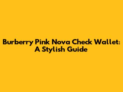 Burberry Pink Nova Check Wallet: A Stylish Guide