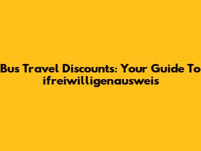 Bus Travel Discounts: Your Guide To 'ifreiwilligenausweis'