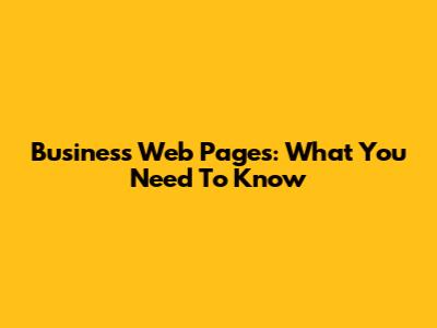 Business Web Pages: What You Need To Know