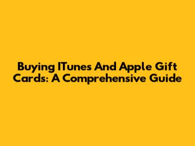 Buying ITunes And Apple Gift Cards: A Comprehensive Guide