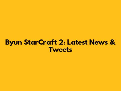 Byun StarCraft 2: Latest News & Tweets