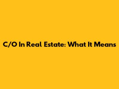 C/O In Real Estate: What It Means