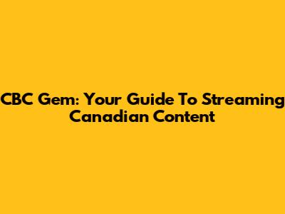 CBC Gem: Your Guide To Streaming Canadian Content