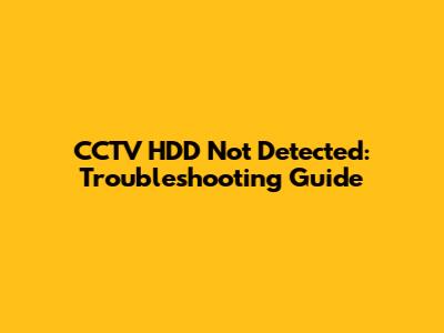 CCTV HDD Not Detected: Troubleshooting Guide