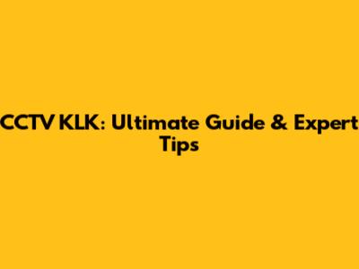 CCTV KLK: Ultimate Guide & Expert Tips