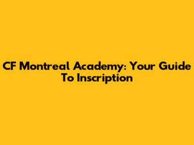 CF Montreal Academy: Your Guide To Inscription