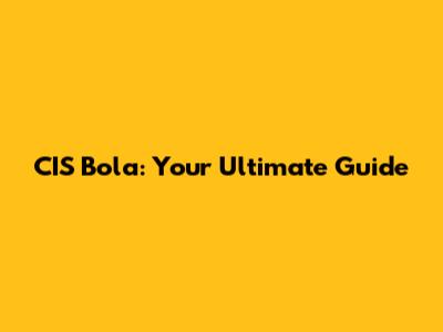 CIS Bola: Your Ultimate Guide