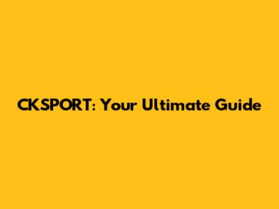 CKSPORT: Your Ultimate Guide