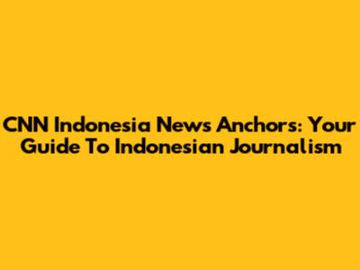 CNN Indonesia News Anchors: Your Guide To Indonesian Journalism