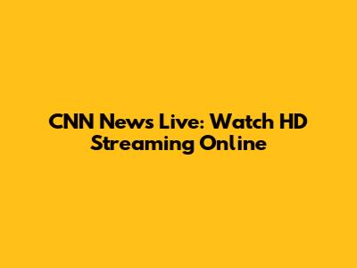 CNN News Live: Watch HD Streaming Online