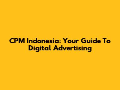 CPM Indonesia: Your Guide To Digital Advertising