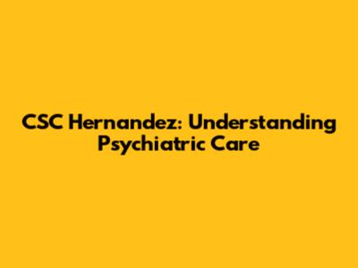 CSC Hernandez: Understanding Psychiatric Care