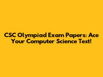 CSC Olympiad Exam Papers: Ace Your Computer Science Test!