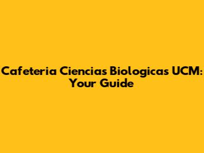 Cafeteria Ciencias Biologicas UCM: Your Guide