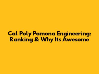 Cal Poly Pomona Engineering: Ranking & Why It's Awesome
